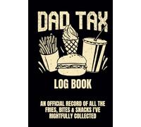 Dad Tax Log Book, an Official Record of All the Fries, Bites & Snacks I’ve Rightfully Collected: A Funny Dad Journal, the Perfect Funny Gift From Daughter, Son or Wife