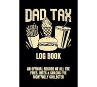 Dad Tax Log Book, an Official Record of All the Fries, Bites & Snacks I’ve Rightfully Collected: A Funny Dad Journal, the Perfect Funny Gift From Daughter, Son or Wife