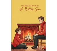 Dad, Teach Me How To Be A Better Son: A Meaningful Journal For Sons Who Want To Build A Deeper Bond With Their Dad