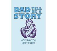Dad Tell Me a Story How Did You Meet Mom?: A Father’s Memory Journal with Prompts for Stories, Advice, and Life Lessons