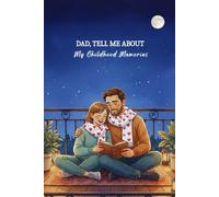Dad, Tell Me About My Childhood Memories: Know Your Childhood Memories Through Your Dad’s Words