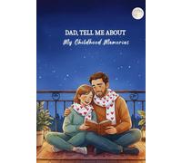 Dad, Tell Me About My Childhood Memories: Know Your Childhood Memories Through Your Dad’s Words