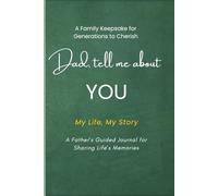 Dad, tell me about YOU: My Life, My Story: A Father's Guided Journal for Sharing Life's Memories