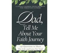 Dad, Tell Me About Your Faith Journey (A Legacy Journal with Prompts for Christian Fathers): 150 Guided Questions to Share His Life and Love for God