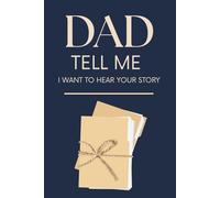 Dad Tell Me I Want to Hear Your Story: Guided Journal An Interactive Keepsake to Preserve a Father’s Childhood Memories Life Lessons and Family Stories for Generations, Gift from Daughter Son
