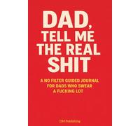 Dad, Tell Me the Real Sh*t: A No Filter Guided Journal for Dads Who Swear a F*cking Lot