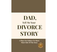 DAD, TELL ME YOUR DIVORCE STORY: A Place For Fathers To Share Their Side Of The Story