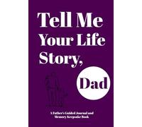 Dad Tell Me Your Life Story: A Father's Guided Journal And Memory Keepsake Book To Share Love And Legacy With Family