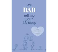 DAD TELL ME YOUR LIFE STORY: A guided keepsake where a father writes his memories, emotions, and life lessons for her child to cherish forever