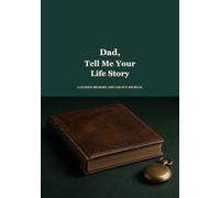 Dad, Tell Me Your Life Story: A Guided Memory and Legacy Journal for Sharing His Stories, Lessons and Family History