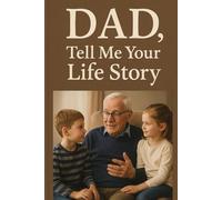 Dad, Tell Me Your Life Story: A Guided Memory Journal to Preserve Family History, Share Personal Legacy, and Celebrate Fatherhood
