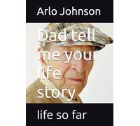 Dad tell me your life story: life so far