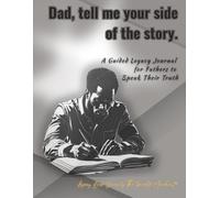 Dad, tell me your side of the story.: A Guided Legacy Journal for Fathers to Speak Their Truth