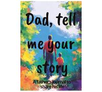 Dad, Tell Me Your Story: A Father’s Guided Journal To Share His Life
