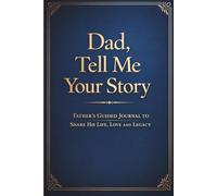 Dad, Tell Me Your Story: A Father’s Guided Journal to Share His Life, Love, and Legacy