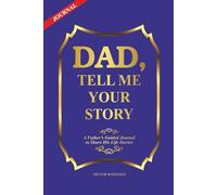 Dad, Tell Me Your Story: A Father’s Guided Journal to Share His Life Stories, Preserve Memories, Wisdom and Lessons - Book Gift Idea for Fathers.