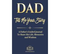 Dad Tell Me Your Story: A Father's Guided Journal to Share His Life, Memories and Wisdom (Foundations Series): A Guided Keepsake Memory Book with ... Dad’s Stories and Preserve Family History