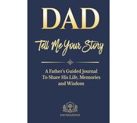 Dad Tell Me Your Story: A Father's Guided Journal to Share His Life, Memories and Wisdom (Foundations Series): A Guided Keepsake Memory Book with ... Dad’s Stories and Preserve Family History