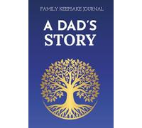Dad, Tell Me Your Story: A Guided Journal for Fathers to Share Their Life's Memories, Wisdom, and Legacy with Family (For His Children & Grandchildren)
