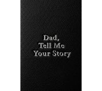 Dad, Tell Me Your Story: A Guided Journal & Memory Guide: Share Your Life Story, Wisdom, and Cherished Memories to Create a Lasting Family Legacy