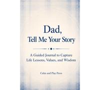 Dad, Tell Me Your Story: A Guided Journal to Capture Life Lessons, Values, and Wisdom (Calm and Play Press)