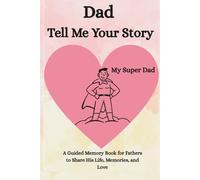 Dad, Tell Me Your Story: A Guided Memory Book for Fathers to Share His Life, Memories, and Love