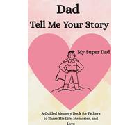 Dad, Tell Me Your Story: A Guided Memory Book for Fathers to Share His Life, Memories, and Love