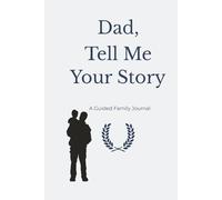 Dad, Tell Me Your Story: A Guided Memory Journal for Fathers to Record Childhood, Family, and Life Stories - A Keepsake Gift of Love and Legacy