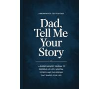Dad, Tell Me Your Story: A Guided Memory Journal to Preserve His Life, Wisdom, Stories, and the Lessons That Shaped Your Life