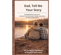 Dad, Tell Me Your Story: A Guided Memory Journal to Preserve Your Life Lessons, Values, and Advice for Future Generations