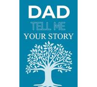 Dad Tell Me Your Story: A heartfelt guided keepsake journal for fathers to reflect on their life, values, and unforgettable memories.