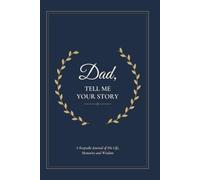 Dad, Tell Me Your Story: A Keepsake Journal of His Life, Memories and Wisdom, with 100 Guided Questions