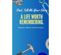 Dad, Tell Me Your Story: A Life Worth Remembering
