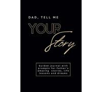 Dad, Tell Me Your Story: Guided journal with prompts for Father’s amazing stories, life lessons and dreams