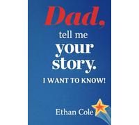 Dad, tell me your story. I WANT TO KNOW!