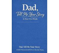 Dad, Tell Me Your Story in Your Own Words: Subtitle: A Guided Memory Journal to Preserve Your Life, Wisdom, and Legacy