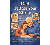 Dad, Tell Me Your Story: The Guided Legacy Journal to Preserve a Father's Life Story, Wisdom, and Memories for Generations to Come