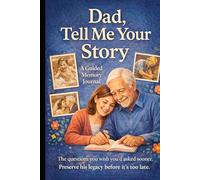 Dad, Tell Me Your Story: The Guided Legacy Journal to Preserve a Father's Life Story, Wisdom, and Memories for Generations to Come
