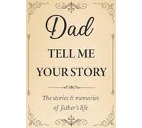 Dad Tell Me Your Story: The Stories and Memories of Father's Life - A Guided Story Journal.