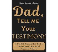 Dad, Tell Me Your Testimony: A Guided Journal for Dad to Write about His Faith Journey & More!