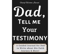 Dad, Tell Me Your Testimony: A Guided Journal for Dad to Write about His Faith Journey & More!