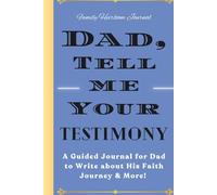 Dad, Tell Me Your Testimony: A Guided Journal with Prompts for Dad Write About His Faith Journey & More!