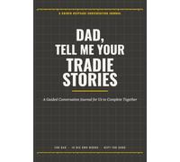 Dad, Tell Me Your Tradie Stories: A meaningful gift for Father’s Day, birthdays, Christmas or retirement - and a reason to sit down, slow down, and listen.