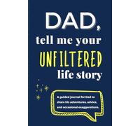 Dad, Tell Me Your UNFILTERED Life Story: A Guided Journal for Dad to Share His Adventures, Life Lessons, Epic Fails & Unfiltered Memories