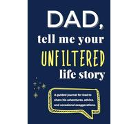 Dad, Tell Me Your UNFILTERED Life Story: A Guided Journal for Dad to Share His Adventures, Life Lessons, Epic Fails & Unfiltered Memories