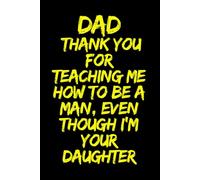 Dad thank you for teaching me how to be a man even though I'm your daughter: A Heartfelt Lined Journal from a Daughter to Her Father - 120 Pages for Gratitude, Memories, and Reflection.