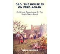 Dad, the House is on Fire... Again: Childhood Adventures on the South Wales Coast