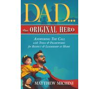 DAD: The Original Hero: Answering The Call with Tools & Frameworks for Respect & Leadership at Home