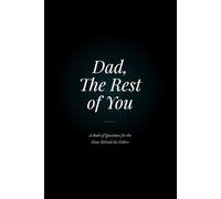 Dad, The Rest of You: A Book of Questions for the Man Behind the Father