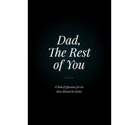 Dad, The Rest of You: A Book of Questions for the Man Behind the Father